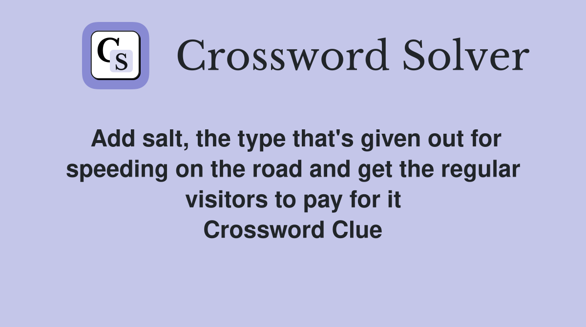 Add salt, the type that's given out for speeding on the road and get